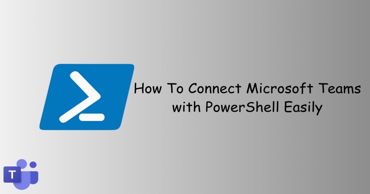 How To Connect Microsoft Teams with PowerShell Easily