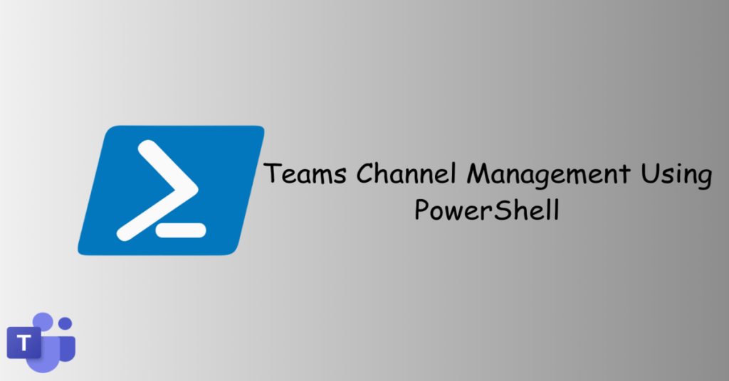 Teams Channel Management Using PowerShell