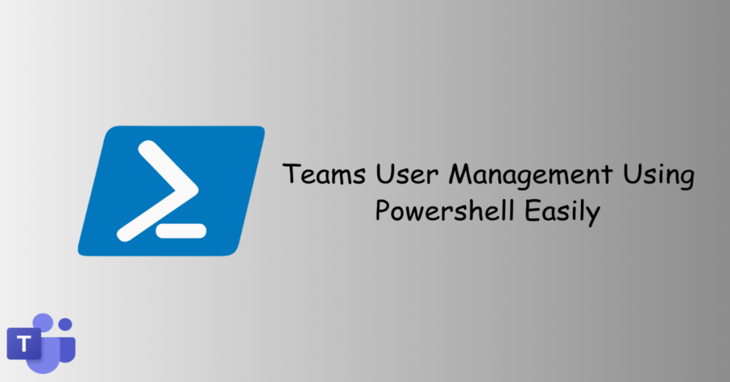Teams User Management Using Powershell Easily
